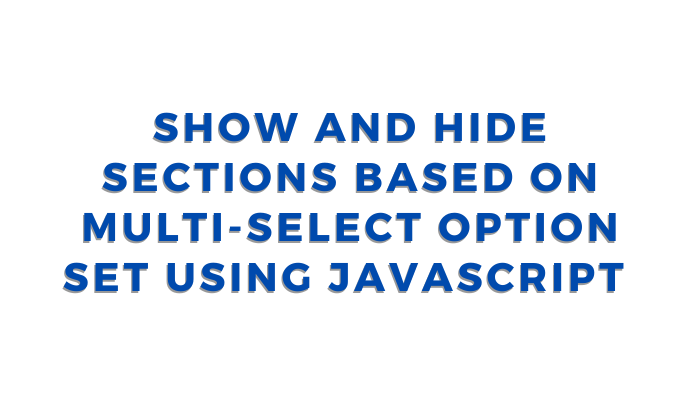 Show and Hide sections based on Multi-Select Option Set using JavaScript