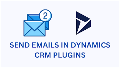 Send a Email in Dynamics 365 CRM using C# Plugins