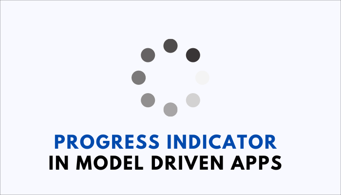 How to use Progress Indicators in Model Driven Apps?