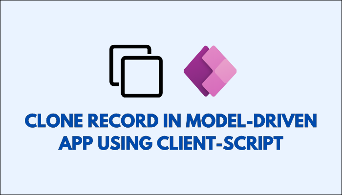 Clone a record in Dynamics 365 CE using JavaScript