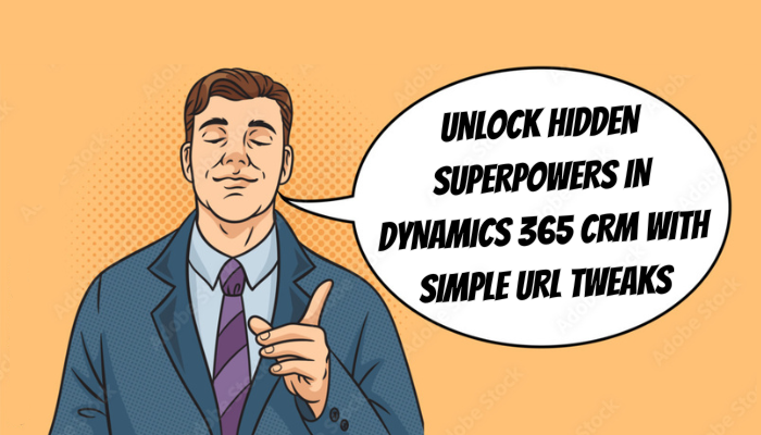 Unlock Hidden Superpowers in Dynamics 365 CRM with Simple URL Tweaks